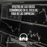 Efectos de las Crisis Econ&oacute;micas en el Ciclo de Vida de las Empresas (Video y Podcast)