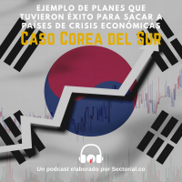 Ejemplo de Planes que Tuvieron Éxito para Sacar a Países de Crisis Económicas, Caso Corea del Sur (Video y Podcast)